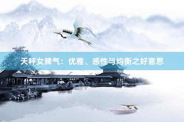 天秤女脾气：优雅、感性与均衡之好意思